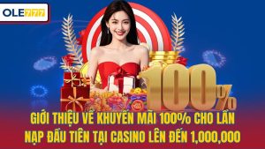Giới thiệu về khuyến mãi 100% cho lần nạp đầu tiên tại casino lên đến 1,000,000 VNĐ